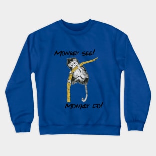 Monkey see Monkey do!! Crewneck Sweatshirt